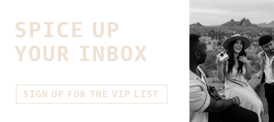 Spice Up Your Inbox. Sign Up for the VIP List
